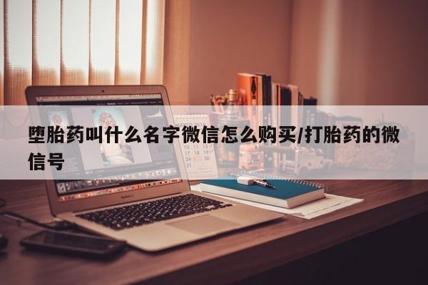吃什么东西容易导致流产堕胎药叫什么名字微信怎么购买/打胎药的微信号