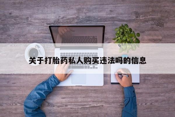 吃什么东西容易导致流产关于打胎药私人购买违法吗的信息