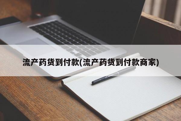 吃什么东西容易导致流产流产药货到付款(流产药货到付款商家)