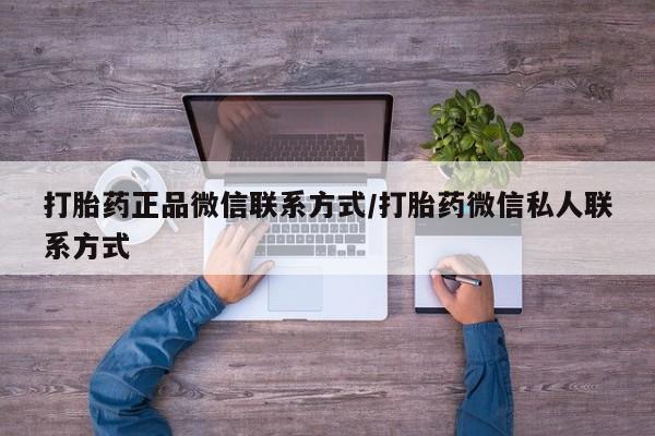 吃什么东西容易导致流产打胎药正品微信联系方式/打胎药微信私人联系方式