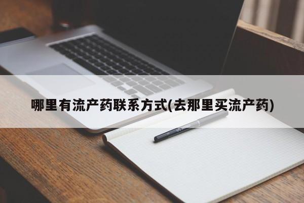 吃什么东西容易导致流产哪里有流产药联系方式(去那里买流产药)