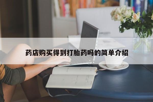 吃什么东西容易导致流产药店购买得到打胎药吗的简单介绍
